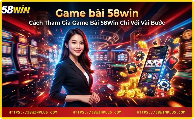 Quy trình đăng ký và nạp tiền game bài 58win