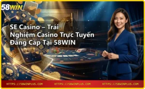 SE casino giao diện hiện đại và sang trọng tại 58WIN