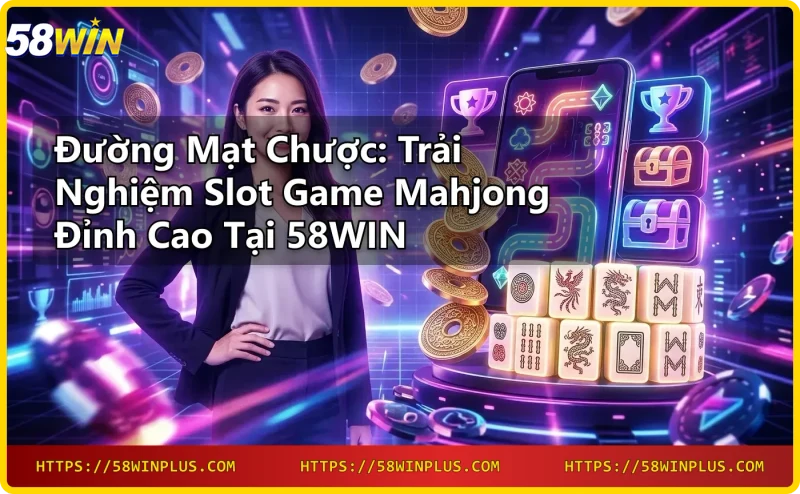 Sự kết hợp giữa bài mahjong truyền thống và slot game hiện đại tại 58WIN